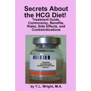 Secrets About the HCG Diet! Treatment Guide, Controversy, Benefits, Risks, Side Effects, and Contraindications - Ed Wright