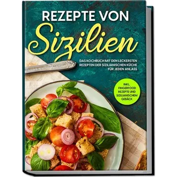 Rezepte von Sizilien: Das Kochbuch mit den leckersten Rezepten der sizilianischen Küche für jeden Anlass - inkl. Fingerfood Reze - Lehmann, Giulia