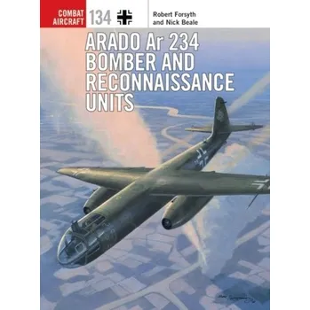 Arado Ar 234 Bomber and Reconnaissance Units - Robert Forsyth