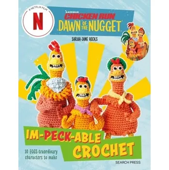 Chicken Run: Dawn of the Nugget Im-peck-able Crochet - Hicks, Sarah-Jane
