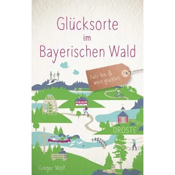 Cestování Glücksorte im Bayerischen Wald - Wolf, Gregor [DE] (2023, Brožovaná, Droste Verlag)