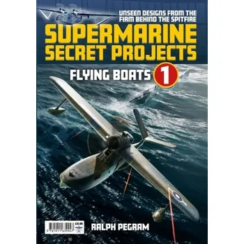 Supermarine Secret Projects Vol. 1 - Seaplanes and Floatplanes - Pegram, Ralph