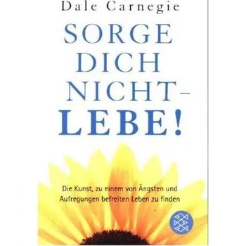 Sorge dich nicht - lebe - Dale Carnegie