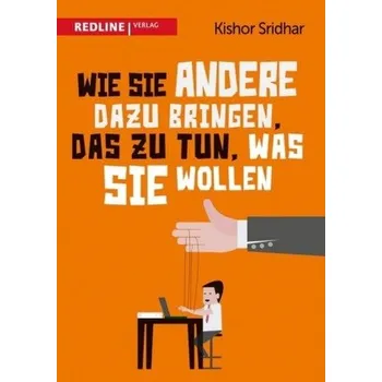 Wie Sie andere dazu bringen, das zu tun, was Sie wollen - Sridhar, Kishor