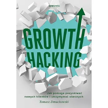 Growth Hacking: Jak pomaga pozyskiwać nowych... - Tomasz Dmuchowski