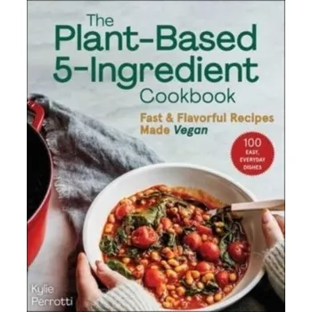 The Plant-Based 5-Ingredient Cookbook - Perrotti, Kylie