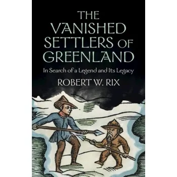 The Vanished Settlers of Greenland - Rix, Robert W.