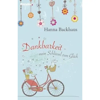 Dankbarkeit - mein Schlüssel zum Glück - Backhaus, Hanna