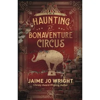 The Haunting at Bonaventure Circus - Wright Jaime Jo