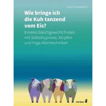 Wie bringe ich die Kuh tanzend vom Eis? - Keweloh, Astrid