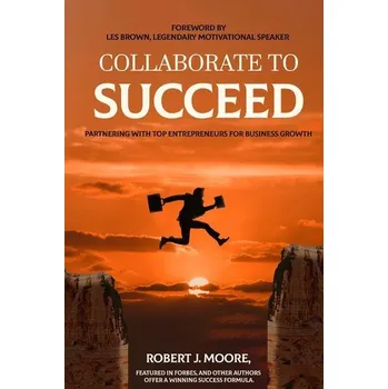 Collaborate to Succeed - Moore Robert J.