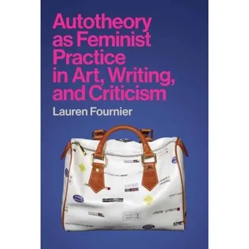 Kniha Autotheory as Feminist Practice in Art, Writing, and Criticism - Fournier, Lauren [EN] (2022, Brožovaná, MIT Press Ltd)