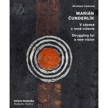 Marián Čunderlík - V zápase o nové videnie/Struggling for a new vision - Urban Miroslava