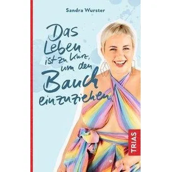 Das Leben ist zu kurz, um den Bauch einzuziehen - Wurster, Sandra