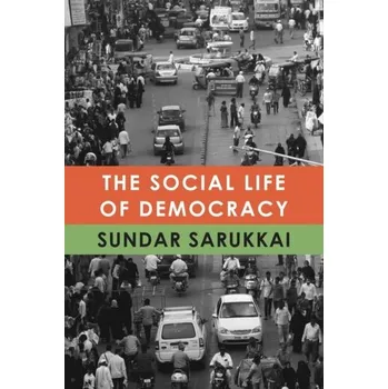 The Social Life of Democracy - Guru, Gopal (Professor, Professor, Economic and Political Weekly); Sarukkai, Sundar (Professor of Philosophy, Professor