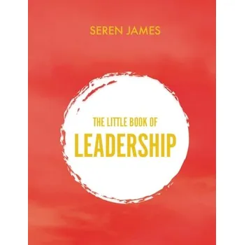 Little Book of Leadership: An essential companion for any aspiring leader - James, Seren