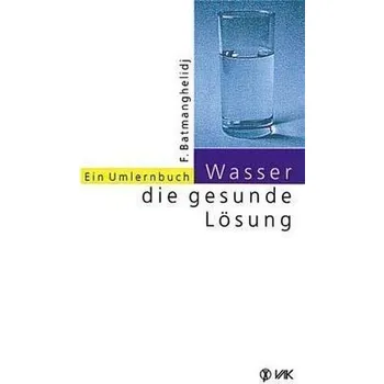 Wasser, die gesunde Lösung - Batmanghelidj, Faridun