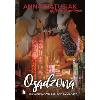 Osadzona. Historie prawdziwe - Matusiak Anna