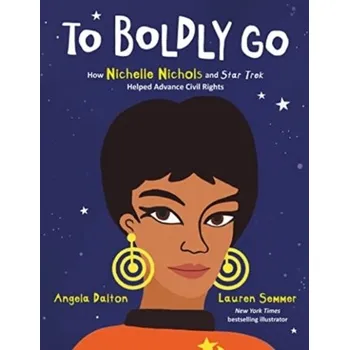 Populárně naučná literatura pro dospělé To Boldly Go: How Nichelle Nichols and Star Trek Helped Advance Civil Rights - Dalton, Angela