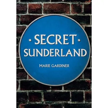 Secret Sunderland - Gardiner, Marie