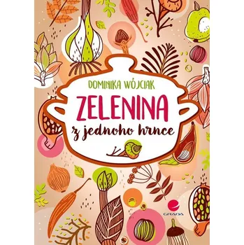 Zelenina z jednoho hrnce - Dominika Wójciak (E-Kniha)