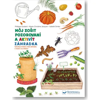 Bystrá hlava Môj zošit pozorovaní a aktivít Záhradka - Philippe Godard, Marie-Christine Jacquet, Isabelle Simler