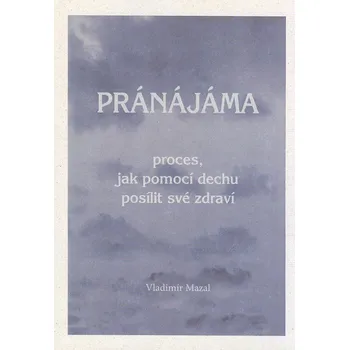 Mazal Vladimír: Pránájáma - proces, jak pomocí dechu posílit ... (Nesledujme cizí příběhy, začněme přetvářet svůj vlastní. A k tomu nám jako důležitý nástroj může pomoci právě praktikování pránájámy - práce s dechem. ( 45 str. B5) (vydání vlastní náklad)