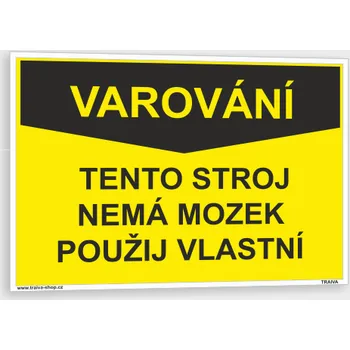 Vtipná tabulka - varování Tento stroj nemá mozek použij vlastní Samolepka 148 x 105 mm (A6) tl. 0,1 mm - Kód: 17574
