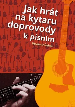 Jak hrát na kytaru doprovody k písním - Vladimír Řehák (2013, brožovaná)