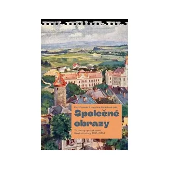 SPOLEČNÉ OBRAZY. TŘI DEKÁDY VÝCHODOČESKÉ KULTURY 1990-2020 – Petr Poslední, Kateřina Korábková