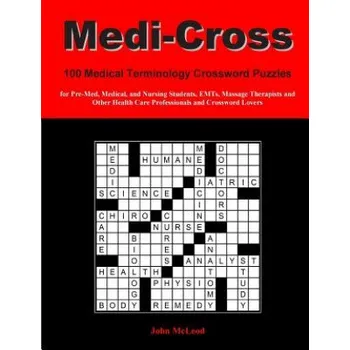 Medi-Cross: 100 Medical Terminology Crossword Puzzles for Pre-Med, Medical, and Nursing Students, EMTs, Massage Therapists and Oth – John McLeod (EN)