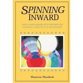 Spinning Inward: Using Guided Imagery with Children for Learning, Creativity and Relaxation – Maureen Murdock (EN)