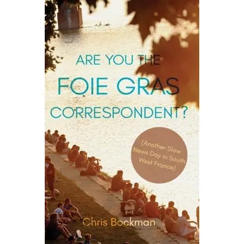 Are You the Foie Gras Correspondent? - Bockman, Chris