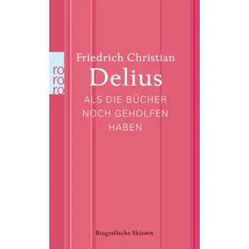 Literární biografie Als die Bücher noch geholfen haben - Delius, Friedrich Christian [DE] (2014, Brožovaná, Rowohlt TB.)