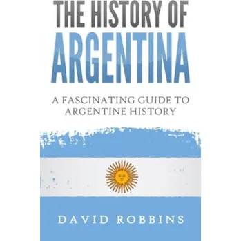 Cizojazyčná kniha The History of Argentina: A Fascinating Guide to Argentine History – David Robbins (EN)