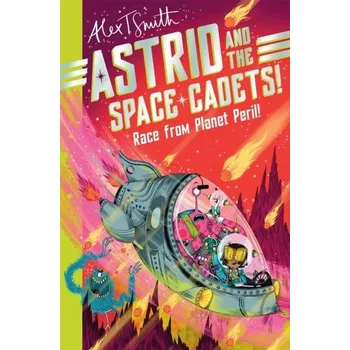 Astrid and the Space Cadets: Race from Planet Peril! - Smith Alex T.