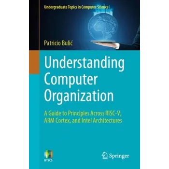 Technika Understanding Computer Organization - Trobec, Roman; Slivnik, Bostjan; Bulic, Patricio; Robic, Borut