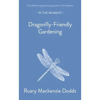 Dragonfly-Friendly Gardening - Dodds, Ruary Mackenzie