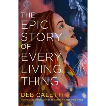 The Epic Story of Every Living Thing - Deb Caletti