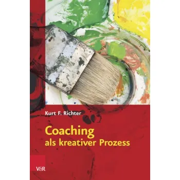 Coaching als kreativer Prozess - Richter, Kurt F.