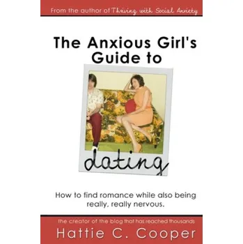 Učebnice The Anxious Girl's Guide to Dating: How to find romance while also being really, really nervous. – Hattie C. Cooper (EN)
