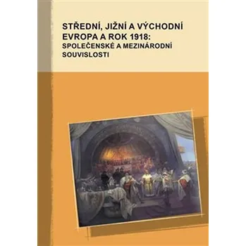 Střední, jižní a východní Evropa a rok 1918: společenské a mezinárodní souvislosti