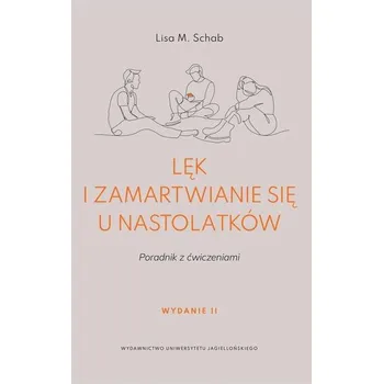 Lęk i zamartwianie się u nastolatków. Poradnik z ćwiczeniami wyd. 2 - Lisa M. Schab