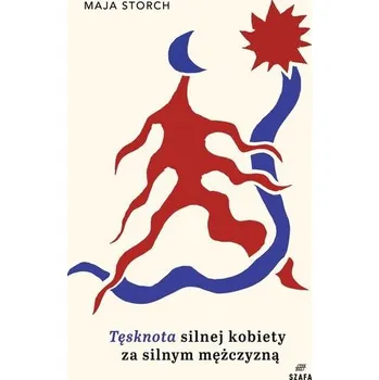 Tęsknota silnej kobiety za silnym mężczyzną - Storch Maja