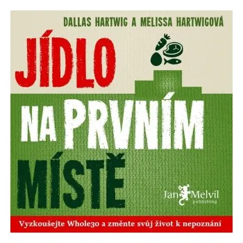 Jídlo na prvním místě - Dallas Hartwig, Melissa Hartwigová