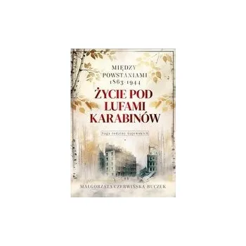 Życie pod lufami karabinów. Między powstaniami 1863-1944. Saga rodziny Gajewskich 1911-1989 - Czerwińska-Buczek Małgorzata