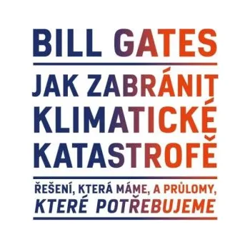 Jak zabránit klimatické katastrofě - Bill Gates
