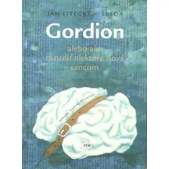 Gordion alebo ako rozuzliť niektoré slová tancom - Litecký-Šveda Ján