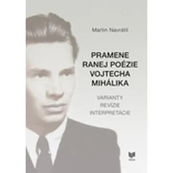 Pramene ranej poézie Vojtecha Mihálika - Martin Navrátil