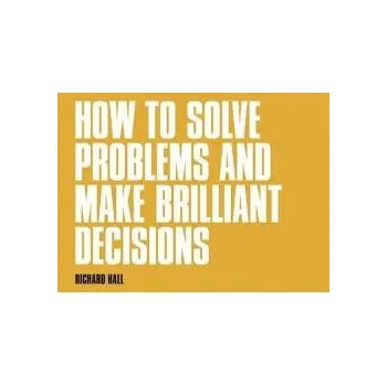 Cizí jazyk How to Solve Problems and Make Brilliant Decisions - Hall, Richard